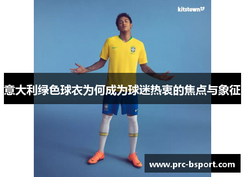 意大利绿色球衣为何成为球迷热衷的焦点与象征