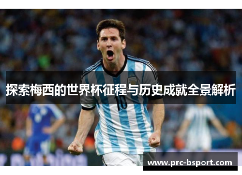 探索梅西的世界杯征程与历史成就全景解析