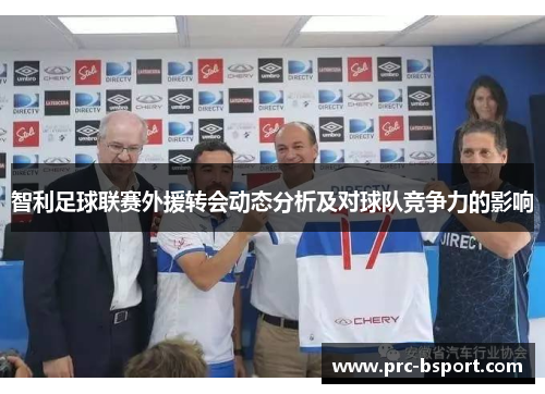 智利足球联赛外援转会动态分析及对球队竞争力的影响