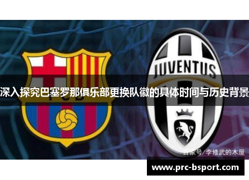 深入探究巴塞罗那俱乐部更换队徽的具体时间与历史背景