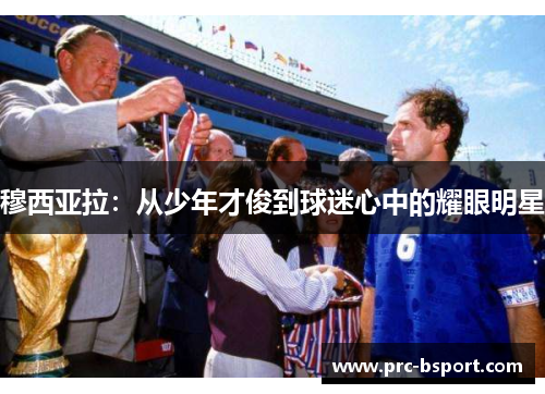 穆西亚拉：从少年才俊到球迷心中的耀眼明星