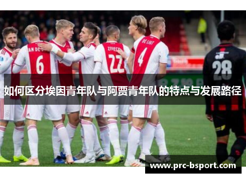 如何区分埃因青年队与阿贾青年队的特点与发展路径