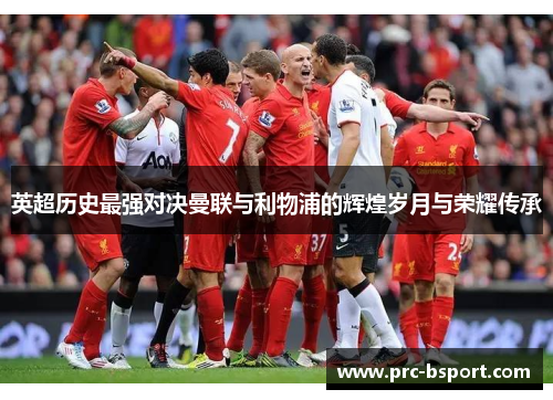 英超历史最强对决曼联与利物浦的辉煌岁月与荣耀传承