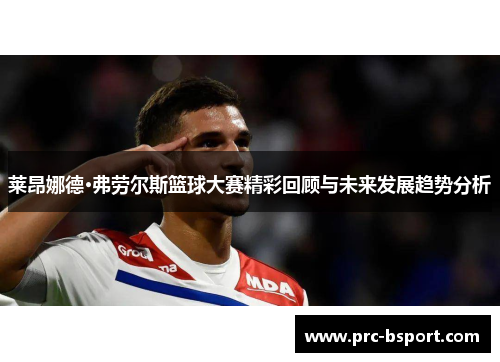 莱昂娜德·弗劳尔斯篮球大赛精彩回顾与未来发展趋势分析