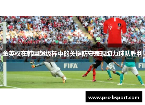 金英权在韩国超级杯中的关键防守表现助力球队胜利