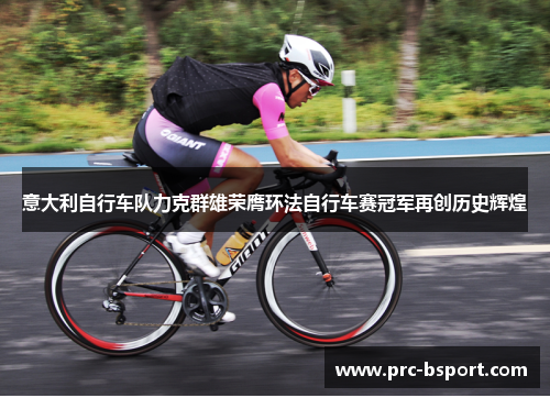 意大利自行车队力克群雄荣膺环法自行车赛冠军再创历史辉煌