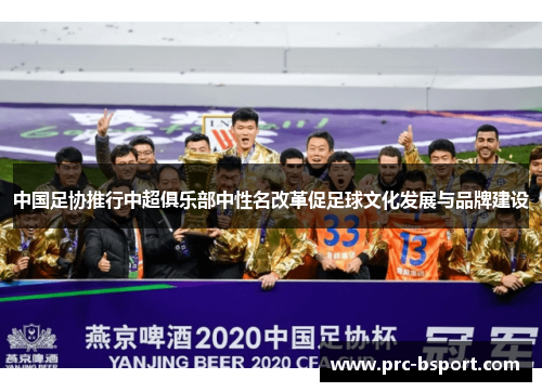 中国足协推行中超俱乐部中性名改革促足球文化发展与品牌建设