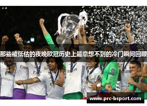 那些被低估的夜晚欧冠历史上最意想不到的冷门瞬间回顾